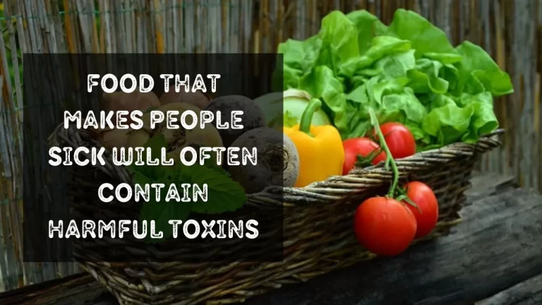 Food That Makes People Sick Will Often Contain Harmful Toxins