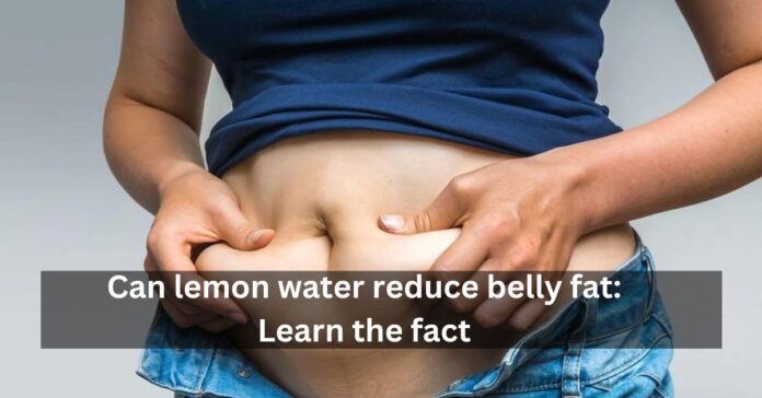 Can lemon water reduce belly fat: Learn the fact