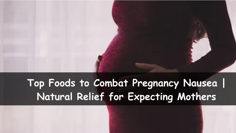 Top Foods to Combat Pregnancy Nausea | Natural Relief for Expecting Mothers